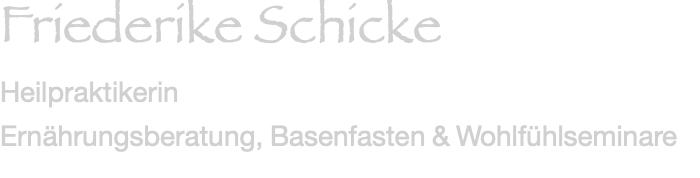 Friederike Schicke Heilpraktikerin Ernährungsberatung, Basenfasten & Wohlfühlseminare