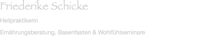 Friederike Schicke Heilpraktikerin Ernährungsberatung, Basenfasten & Wohlfühlseminare